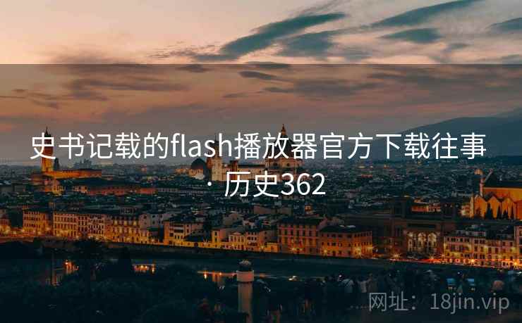 史书记载的flash播放器官方下载往事 · 历史362