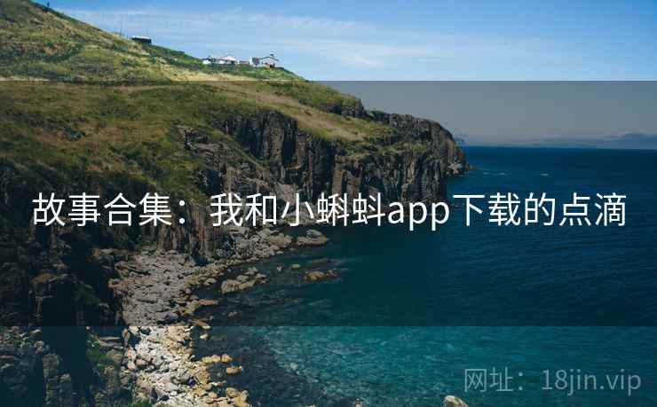 故事合集：我和小蝌蚪app下载的点滴  第2张
