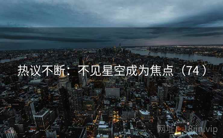 热议不断：不见星空成为焦点（74 ）  第2张