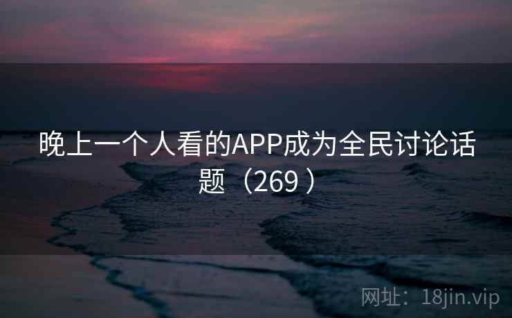 晚上一个人看的APP成为全民讨论话题(269 ) 第2张 晚上一个人看的APP成为全民讨论话题(269 ) 第2张