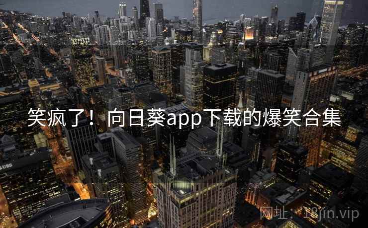 笑疯了！向日葵app下载的爆笑合集  第2张